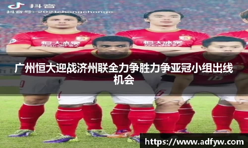 广州恒大迎战济州联全力争胜力争亚冠小组出线机会