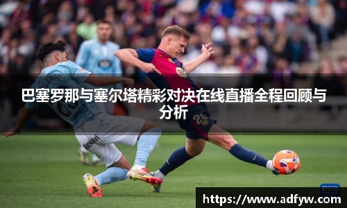巴塞罗那与塞尔塔精彩对决在线直播全程回顾与分析