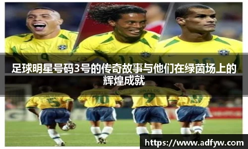 足球明星号码3号的传奇故事与他们在绿茵场上的辉煌成就