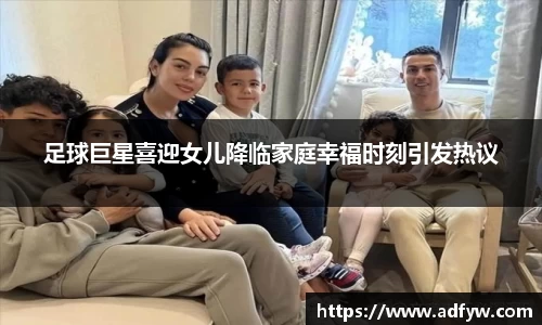 足球巨星喜迎女儿降临家庭幸福时刻引发热议